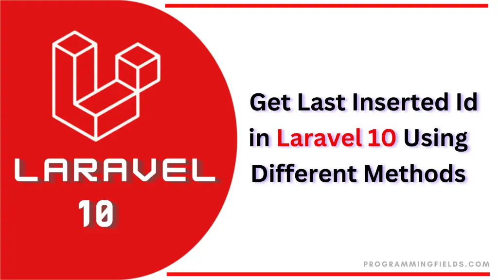 Get the Last Inserted Id in Laravel 10 Using Different Methods